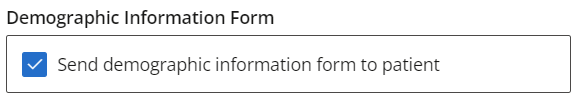 Tick the Send demographic information for to patient checkbox to send the Patient or Client a demographic information form to fill out.